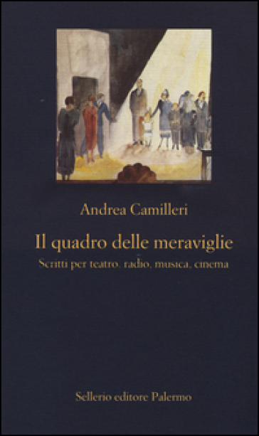 Camilleri Andrea Il quadro delle meraviglie. Scritti per teatro, radio, musica, cinema